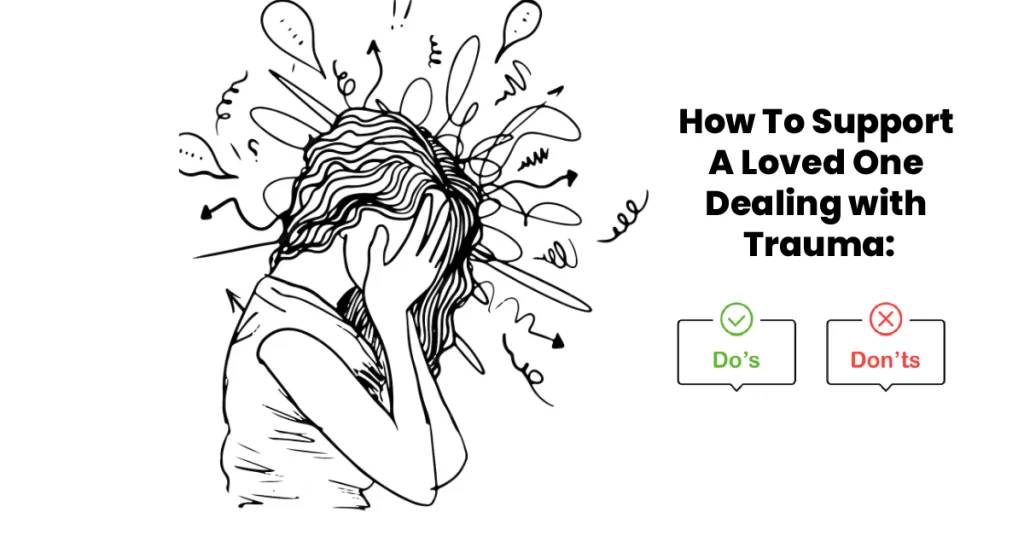 How To Support A Loved One Dealing with Trauma: Do's and Don'ts